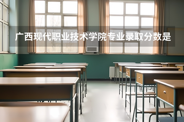 广西现代职业技术学院专业录取分数是多少