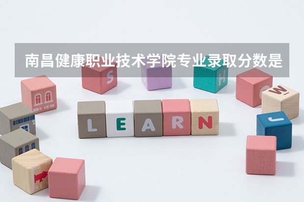 南昌健康职业技术学院专业录取分数是多少
