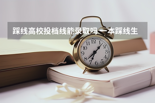 踩线高校投档线能录取吗 一本踩线生机会大吗？