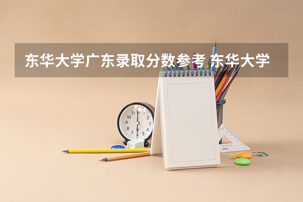东华大学广东录取分数参考 东华大学广东招了多少人