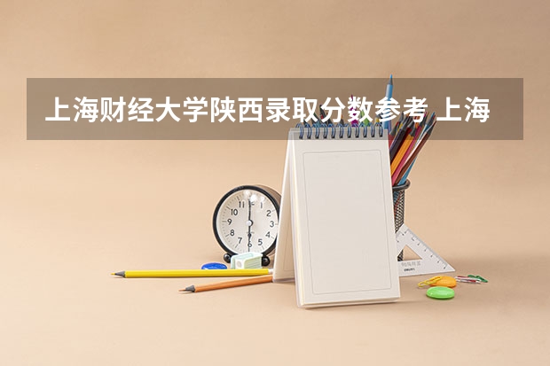 上海财经大学陕西录取分数参考 上海财经大学陕西招了多少人