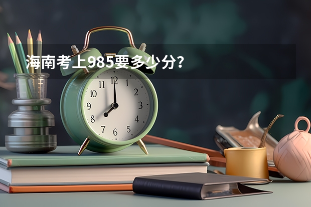 海南考上985要多少分？