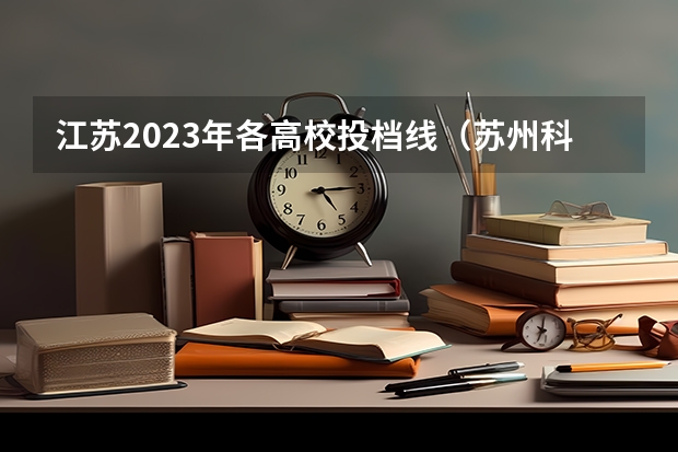 江苏2023年各高校投档线（苏州科技大学专转本分数线）