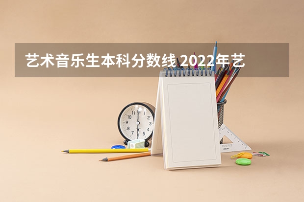 艺术音乐生本科分数线 2022年艺术高考分数线