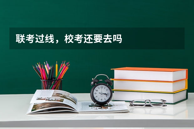 联考过线，校考还要去吗