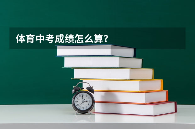体育中考成绩怎么算？