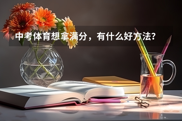 中考体育想拿满分，有什么好方法？
