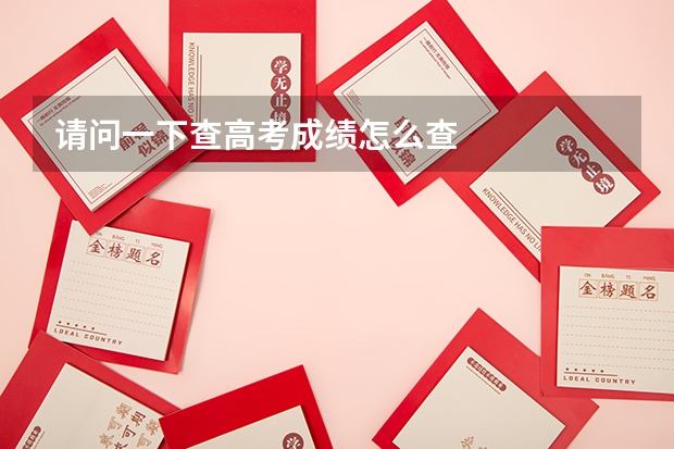 请问一下查高考成绩怎么查