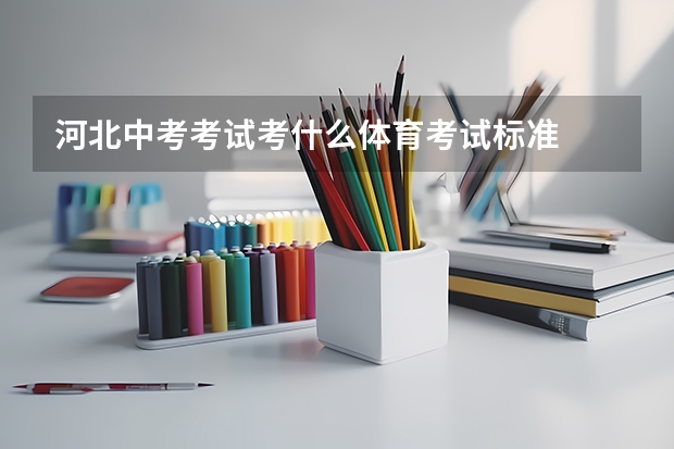 河北中考考试考什么体育考试标准