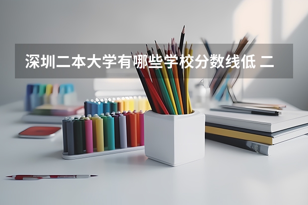 深圳二本大学有哪些学校分数线低 二本分数线较低的大学