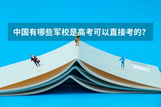 中国有哪些军校是高考可以直接考的？