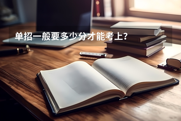 单招一般要多少分才能考上？
