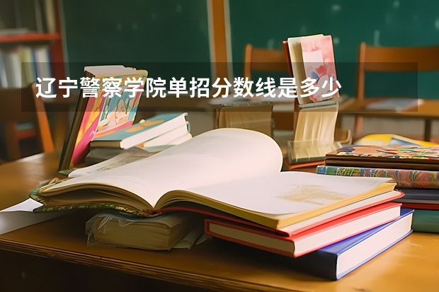 辽宁警察学院单招分数线是多少