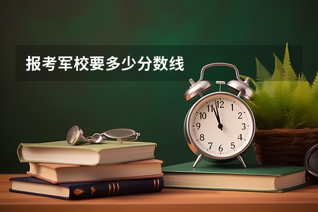 报考军校要多少分数线