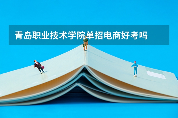青岛职业技术学院单招电商好考吗