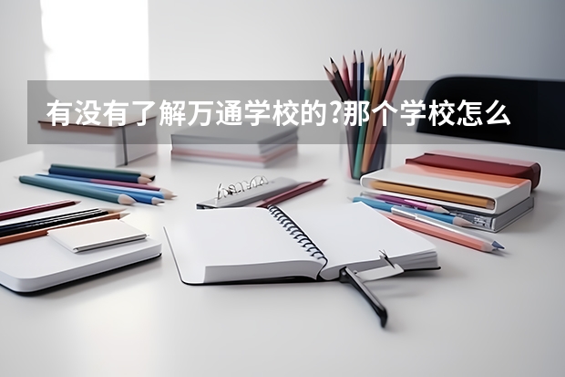 有没有了解万通学校的?那个学校怎么样？学费多少？需要成绩吗