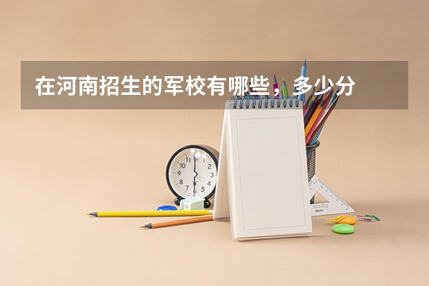 在河南招生的军校有哪些，多少分