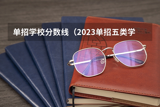 单招学校分数线（2023单招五类学校及分数线）