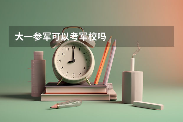 大一参军可以考军校吗