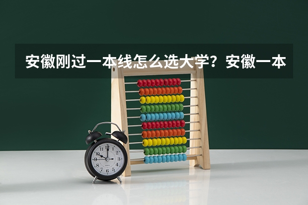 安徽刚过一本线怎么选大学？安徽一本压线生的最佳选择文理科