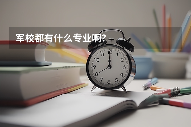 军校都有什么专业啊？