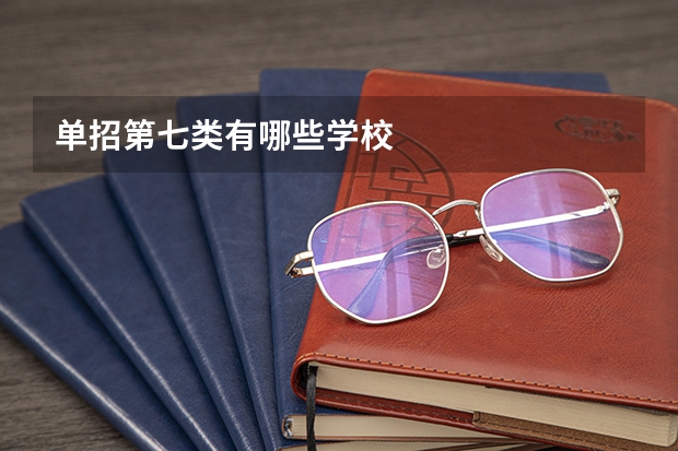 单招第七类有哪些学校