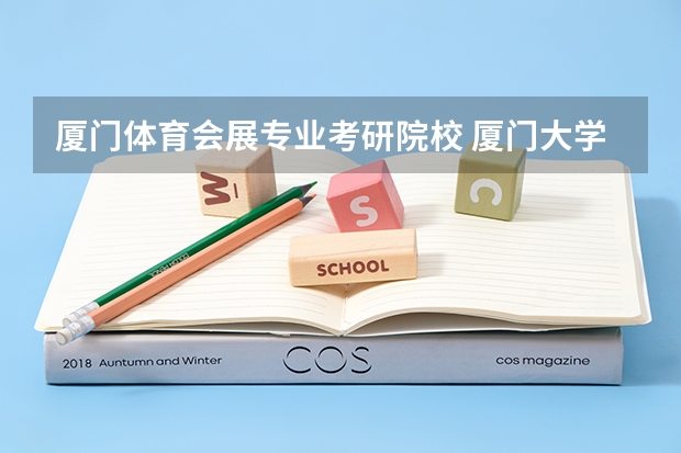 厦门体育会展专业考研院校 厦门大学考研分数线