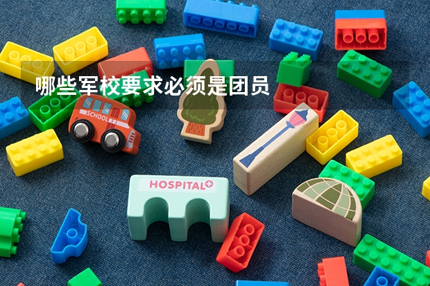 哪些军校要求必须是团员