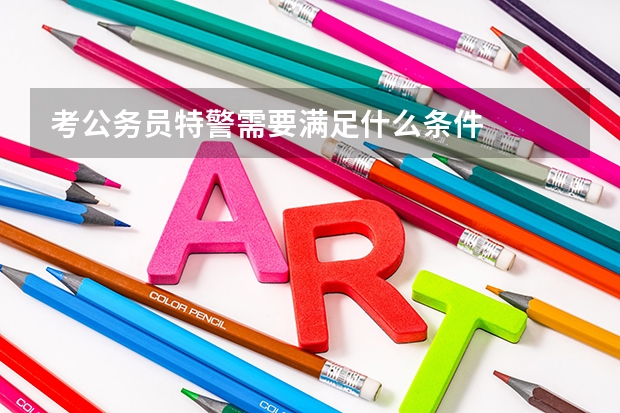 考公务员特警需要满足什么条件