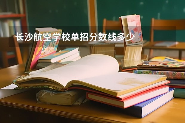长沙航空学校单招分数线多少