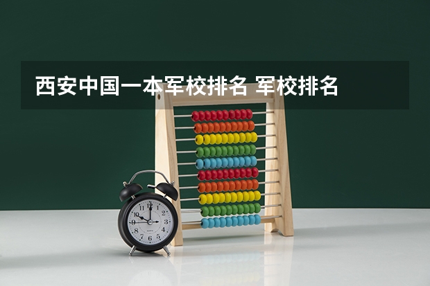 西安中国一本军校排名 军校排名