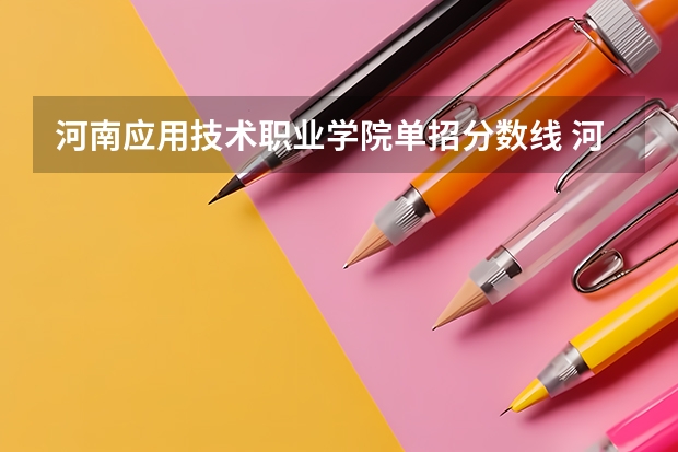 河南应用技术职业学院单招分数线 河南应用单招分数线
