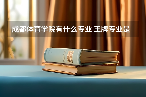 成都体育学院有什么专业 王牌专业是哪个