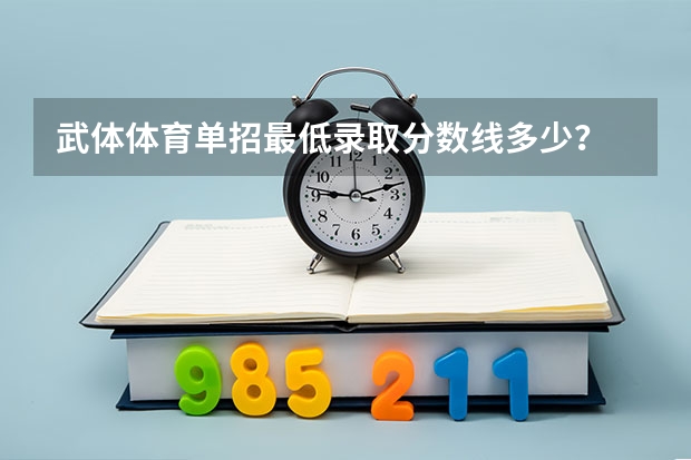 武体体育单招最低录取分数线多少？