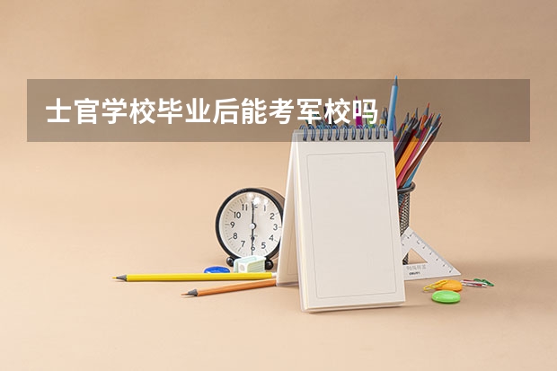 士官学校毕业后能考军校吗