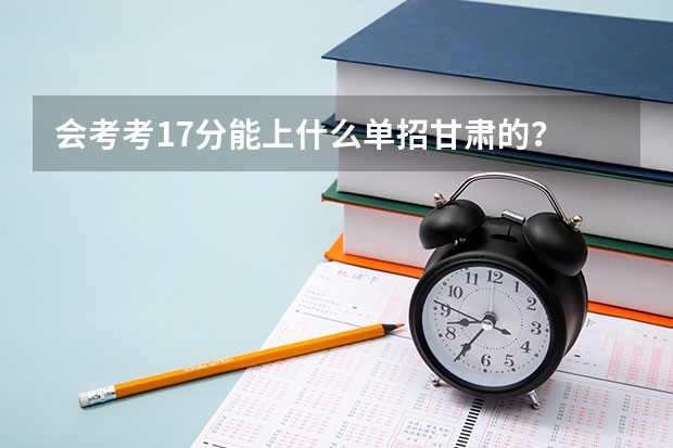 会考考17分能上什么单招甘肃的？
