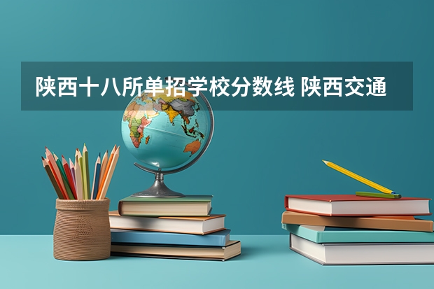 陕西十八所单招学校分数线 陕西交通职业技术学院单招分数线
