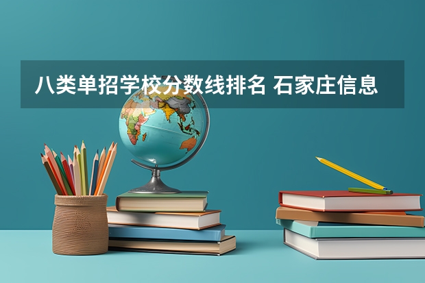 八类单招学校分数线排名 石家庄信息工程单招分数线