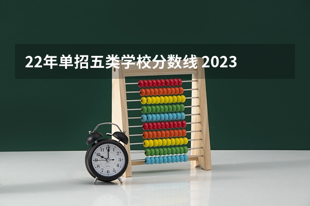 22年单招五类学校分数线 2023单招五类学校及分数线