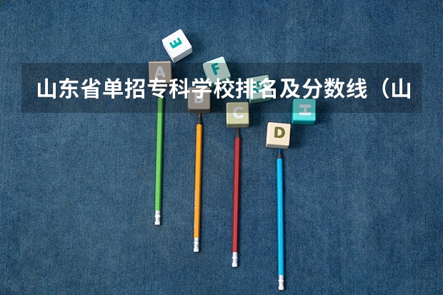 山东省单招专科学校排名及分数线（山东公办专科学校排名及分数线表格）