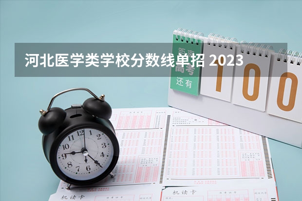 河北医学类学校分数线单招 2023河北对口医学类分数线