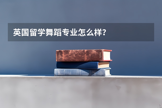 英国留学舞蹈专业怎么样？