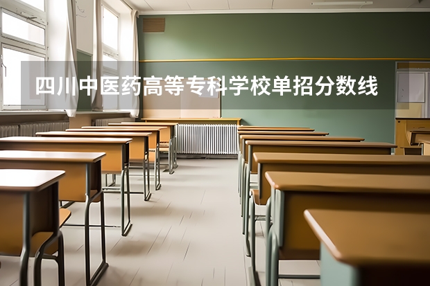 四川中医药高等专科学校单招分数线 湖南中医药高等专科学校单招分数