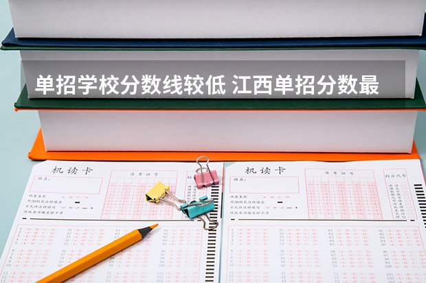 单招学校分数线较低 江西单招分数最低的公办学校