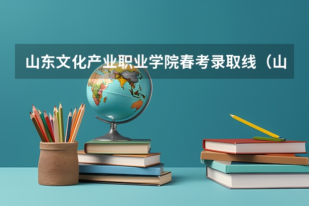 山东文化产业职业学院春考录取线（山东春季高考护理专业分数线？）
