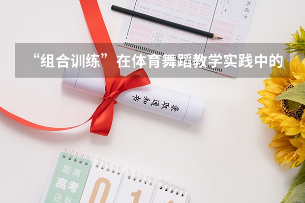 “组合训练”在体育舞蹈教学实践中的应用是什么？