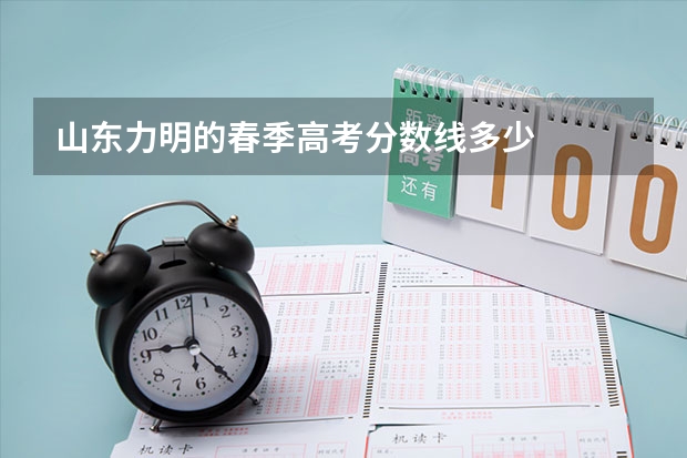 山东力明的春季高考分数线多少