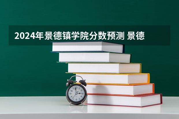 2024年景德镇学院分数预测 景德镇陶瓷大学2023专升本分数线
