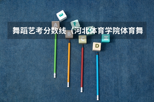 舞蹈艺考分数线（河北体育学院体育舞蹈分数线）