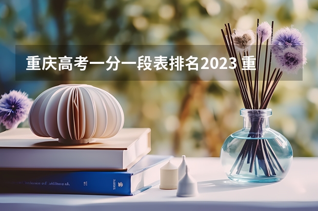 重庆高考一分一段表排名2023 重庆高考排名位次